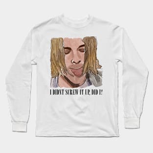 I Didn't Screw It Up, Did I? Long Sleeve T-Shirt